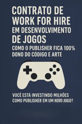 Imagem da notícia Contrato de Work for Hire em Desenvolvimento de Jogos: Como o Publisher Fica 100% Dono do Código e Arte